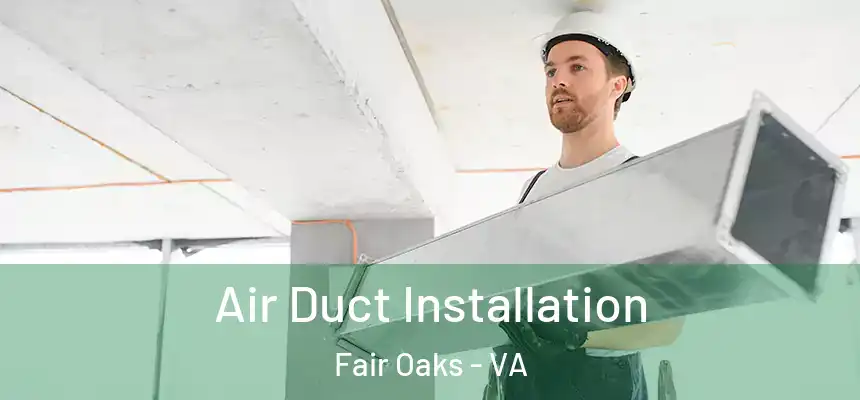 Air Duct Installation Fair Oaks - VA