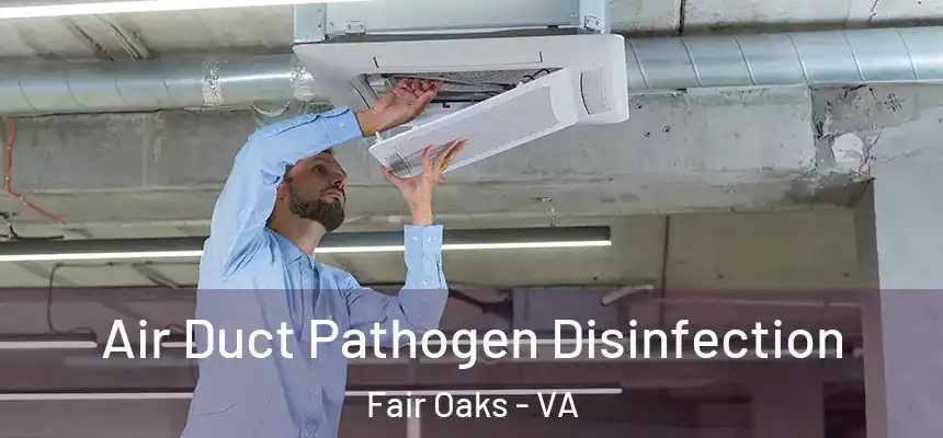 Air Duct Pathogen Disinfection Fair Oaks - VA