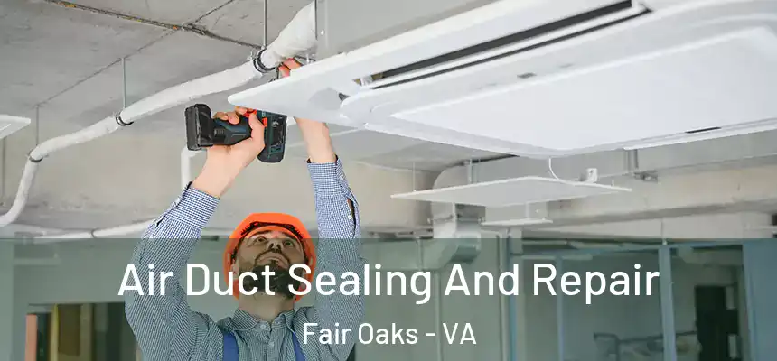 Air Duct Sealing And Repair Fair Oaks - VA