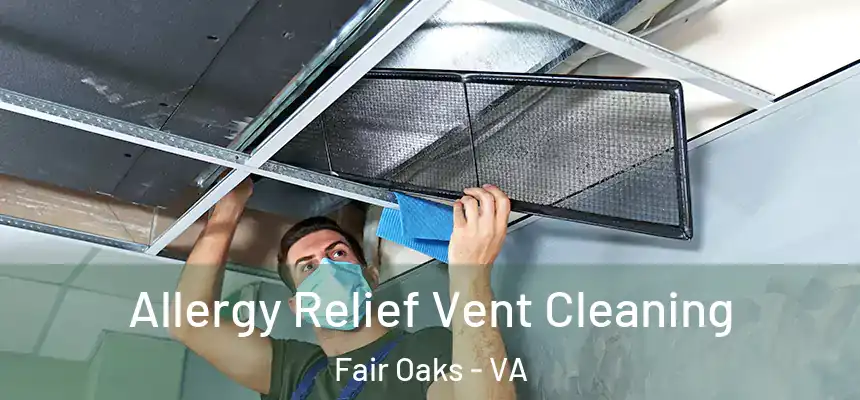 Allergy Relief Vent Cleaning Fair Oaks - VA