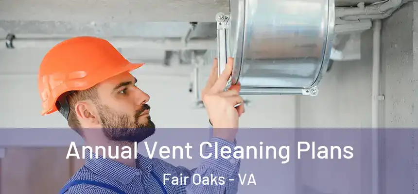 Annual Vent Cleaning Plans Fair Oaks - VA