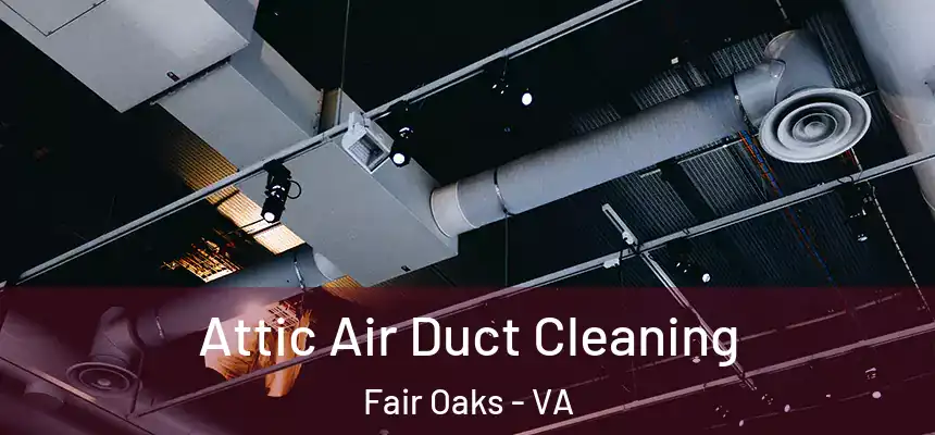 Attic Air Duct Cleaning Fair Oaks - VA