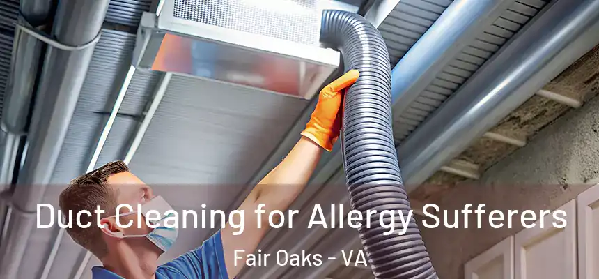Duct Cleaning for Allergy Sufferers Fair Oaks - VA