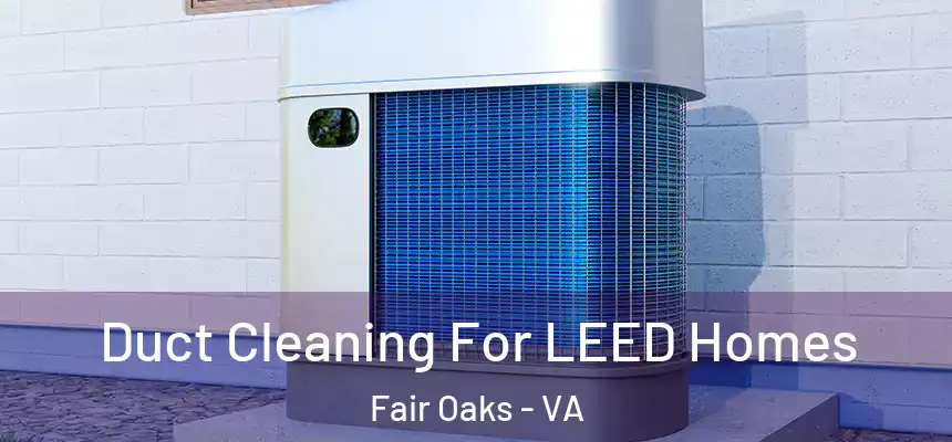  Duct Cleaning For LEED Homes Fair Oaks - VA