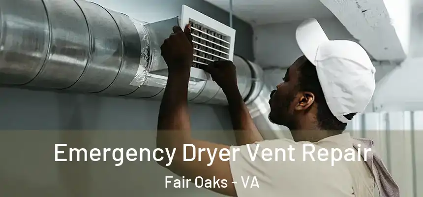 Emergency Dryer Vent Repair Fair Oaks - VA