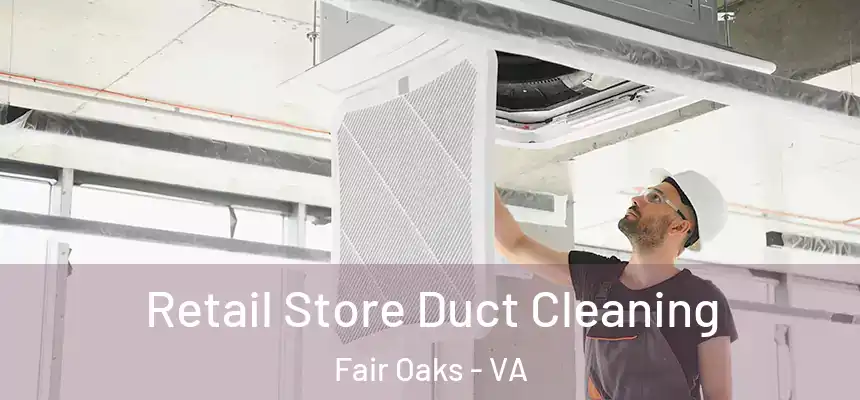 Retail Store Duct Cleaning Fair Oaks - VA