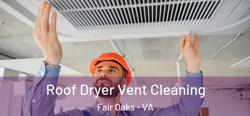 Roof Dryer Vent Cleaning Fair Oaks - VA