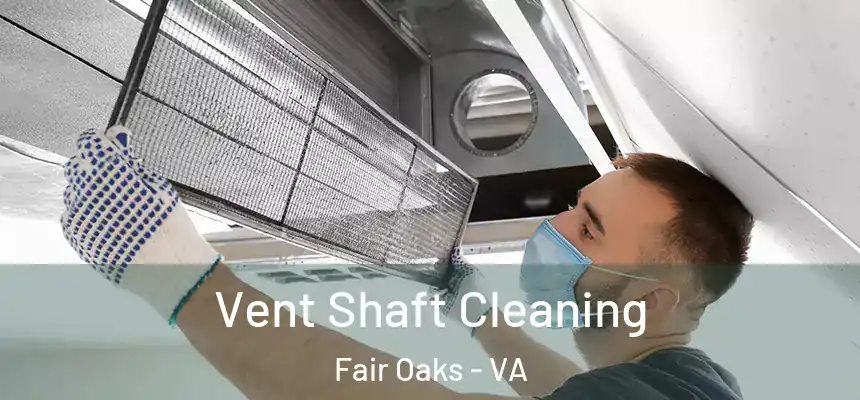 Vent Shaft Cleaning Fair Oaks - VA