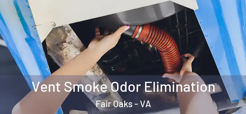 Vent Smoke Odor Elimination Fair Oaks - VA